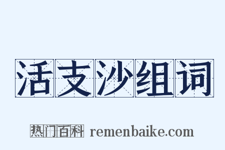 活支沙组词是什么意思的图片